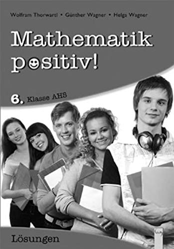 Mathematik positiv! 6 AHS Lösungen Zentralmatura (Mathematik Positiv!: Lernhilfen Mathematik NMS/AHS): Vollständig durchgerechnete Aufgaben